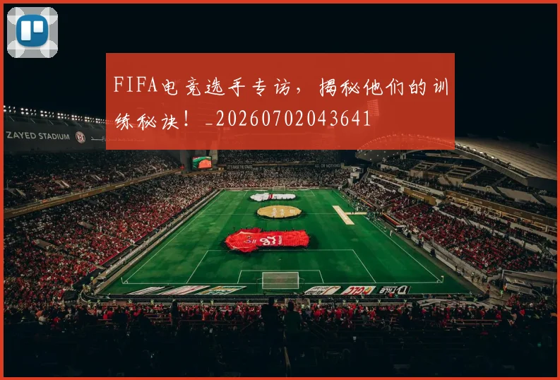 FIFA电竞选手专访，揭秘他们的训练秘诀！_20260702043641